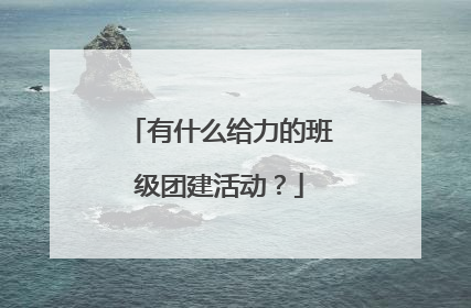 有什么给力的班级团建活动？