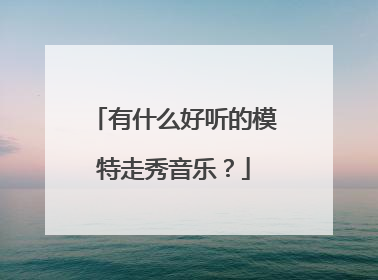 有什么好听的模特走秀音乐？