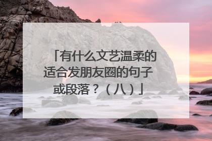 有什么文艺温柔的适合发朋友圈的句子或段落？（八）