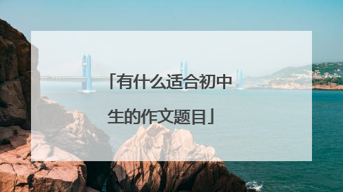 有什么适合初中生的作文题目