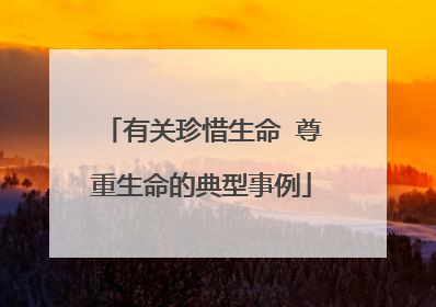 有关珍惜生命 尊重生命的典型事例