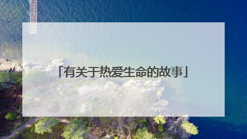 有关于热爱生命的故事