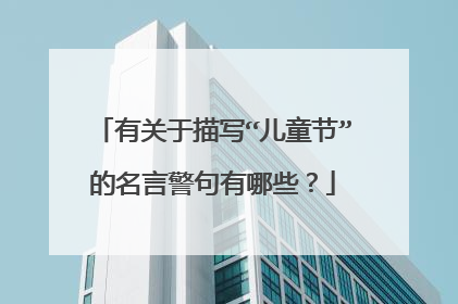 有关于描写“儿童节”的名言警句有哪些？