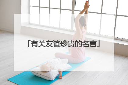 有关友谊珍贵的名言