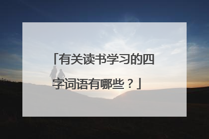 有关读书学习的四字词语有哪些？