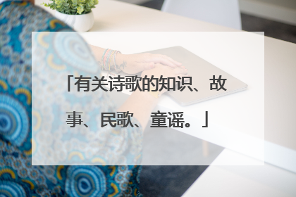 有关诗歌的知识、故事、民歌、童谣。
