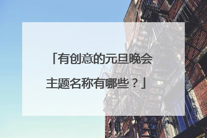 有创意的元旦晚会主题名称有哪些？