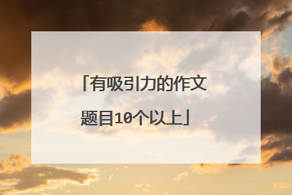 有吸引力的作文题目10个以上
