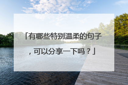 有哪些特别温柔的句子，可以分享一下吗？