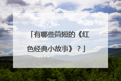 有哪些简短的《红色经典小故事》？