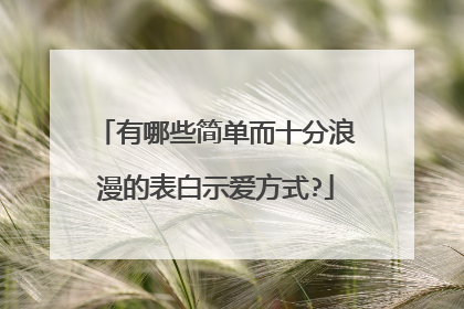 有哪些简单而十分浪漫的表白示爱方式?