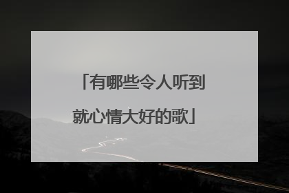 有哪些令人听到就心情大好的歌