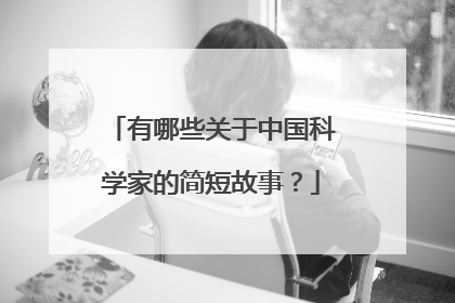 有哪些关于中国科学家的简短故事?