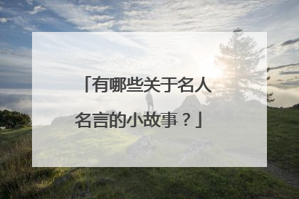 有哪些关于名人名言的小故事？