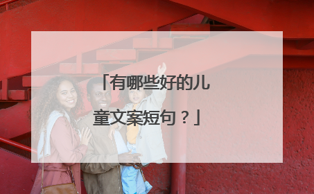 有哪些好的儿童文案短句？