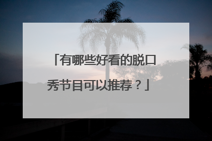 有哪些好看的脱口秀节目可以推荐？