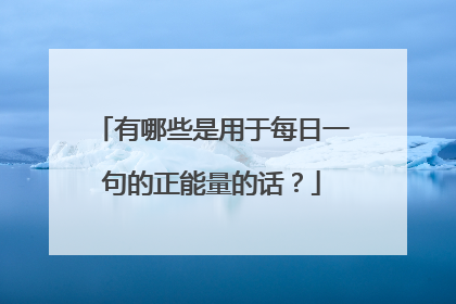 有哪些是用于每日一句的正能量的话？