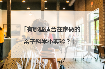 有哪些适合在家做的亲子科学小实验？