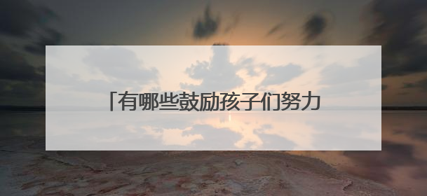 有哪些鼓励孩子们努力上进的名人名言句子?