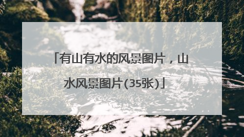 有山有水的风景图片，山水风景图片(35张)