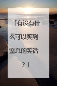 有没有什么可以笑到窒息的笑话?
