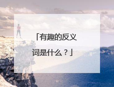 有趣的反义词是什么？