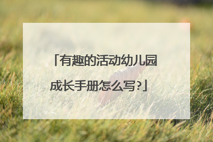 有趣的活动幼儿园成长手册怎么写?
