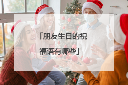 朋友生日的祝福语有哪些