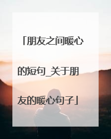 朋友之间暖心的短句_关于朋友的暖心句子