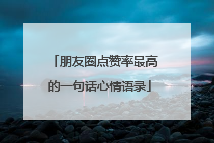 朋友圈点赞率最高的一句话心情语录