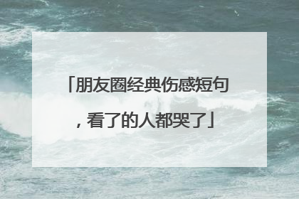 朋友圈经典伤感短句，看了的人都哭了