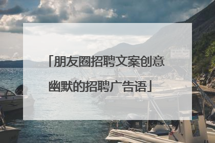 朋友圈招聘文案创意幽默的招聘广告语