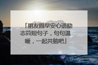 朋友圈早安心语励志简短句子,句句温暖,一起共勉吧