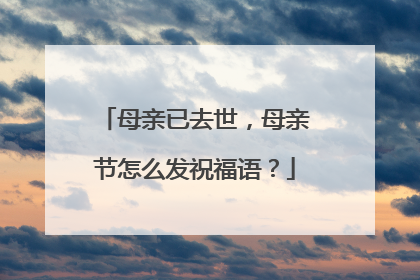 母亲已去世，母亲节怎么发祝福语？
