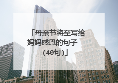 母亲节将至写给妈妈感恩的句子 (40句)