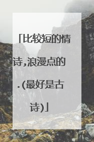比较短的情诗,浪漫点的.(最好是古诗)