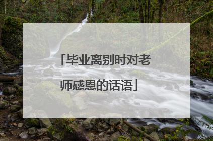 毕业离别时对老师感恩的话语