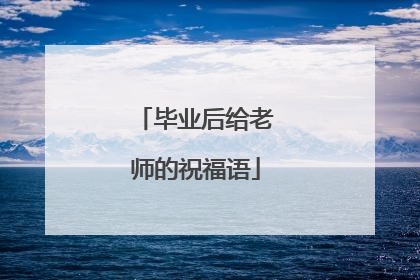 毕业后给老师的祝福语