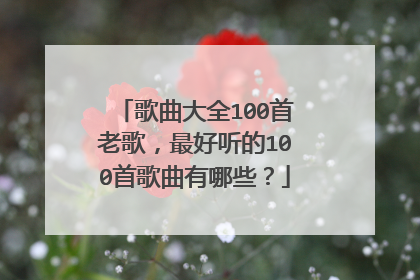 歌曲大全100首老歌，最好听的100首歌曲有哪些？