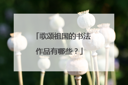 歌颂祖国的书法作品有哪些?