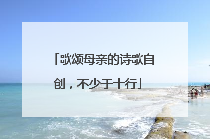 歌颂母亲的诗歌自创,不少于十行