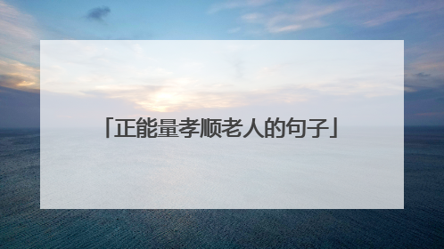 正能量孝顺老人的句子