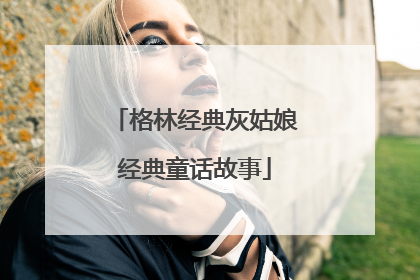 格林经典灰姑娘经典童话故事