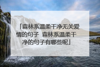 森林系温柔干净无关爱情的句子 森林系温柔干净的句子有哪些呢