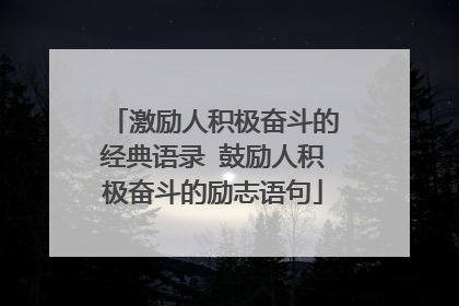 激励人积极奋斗的经典语录 鼓励人积极奋斗的励志语句