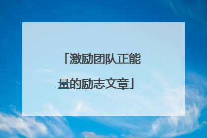 激励团队正能量的励志文章