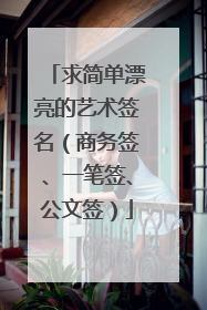 求简单漂亮的艺术签名(商务签、一笔签、公文签)