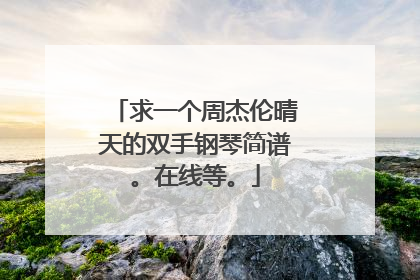 求一个周杰伦晴天的双手钢琴简谱。在线等。