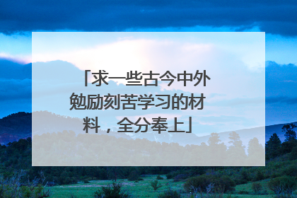 求一些古今中外勉励刻苦学习的材料，全分奉上