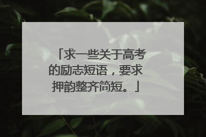 求一些关于高考的励志短语，要求押韵整齐简短。